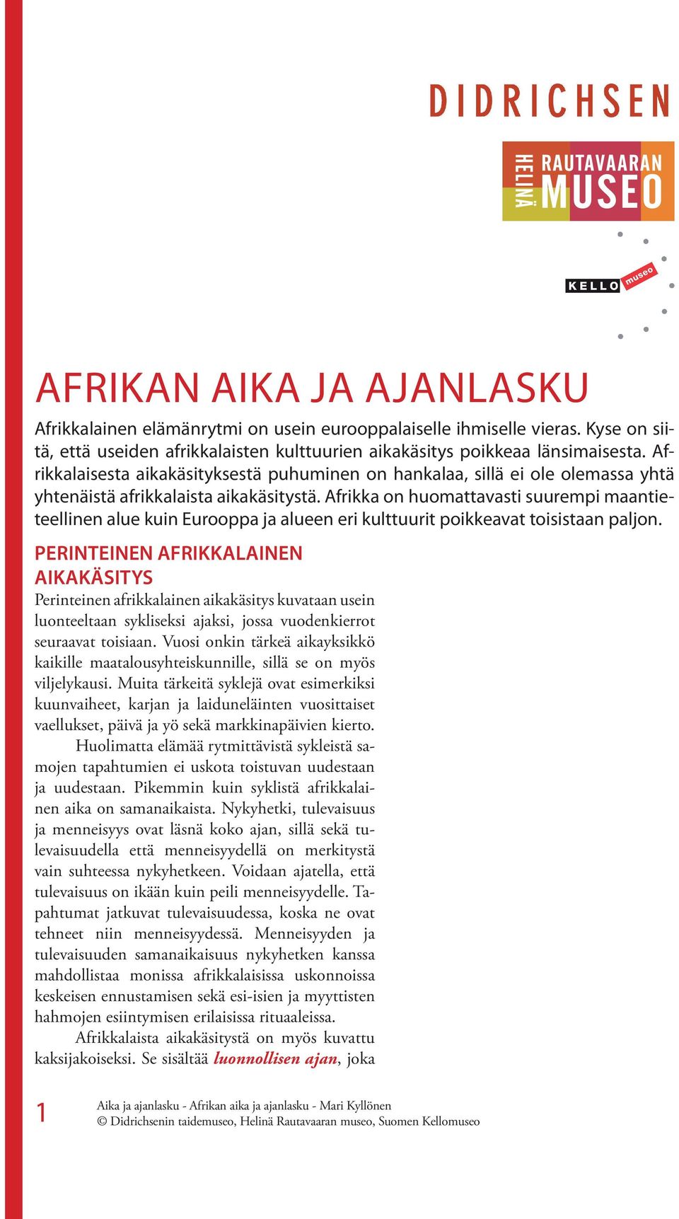 Afrikka on huomattavasti suurempi maantieteellinen alue kuin eurooppa ja alueen eri kulttuurit poikkeavat toisistaan paljon.