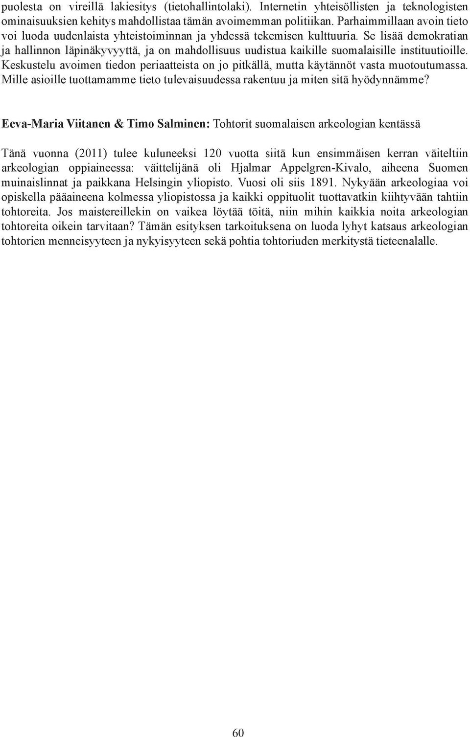 Se lisää demokratian ja hallinnon läpinäkyvyyttä, ja on mahdollisuus uudistua kaikille suomalaisille instituutioille.