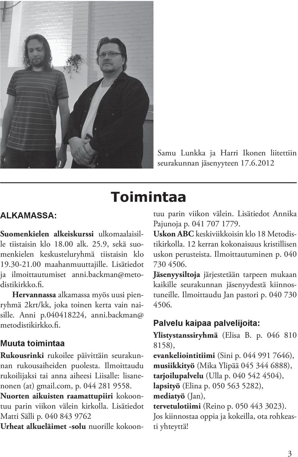 Hervannassa alkamassa myös uusi pienryhmä 2krt/kk, joka toinen kerta vain naisille. Anni p.040418224, anni.backman@ metodistikirkko.fi.