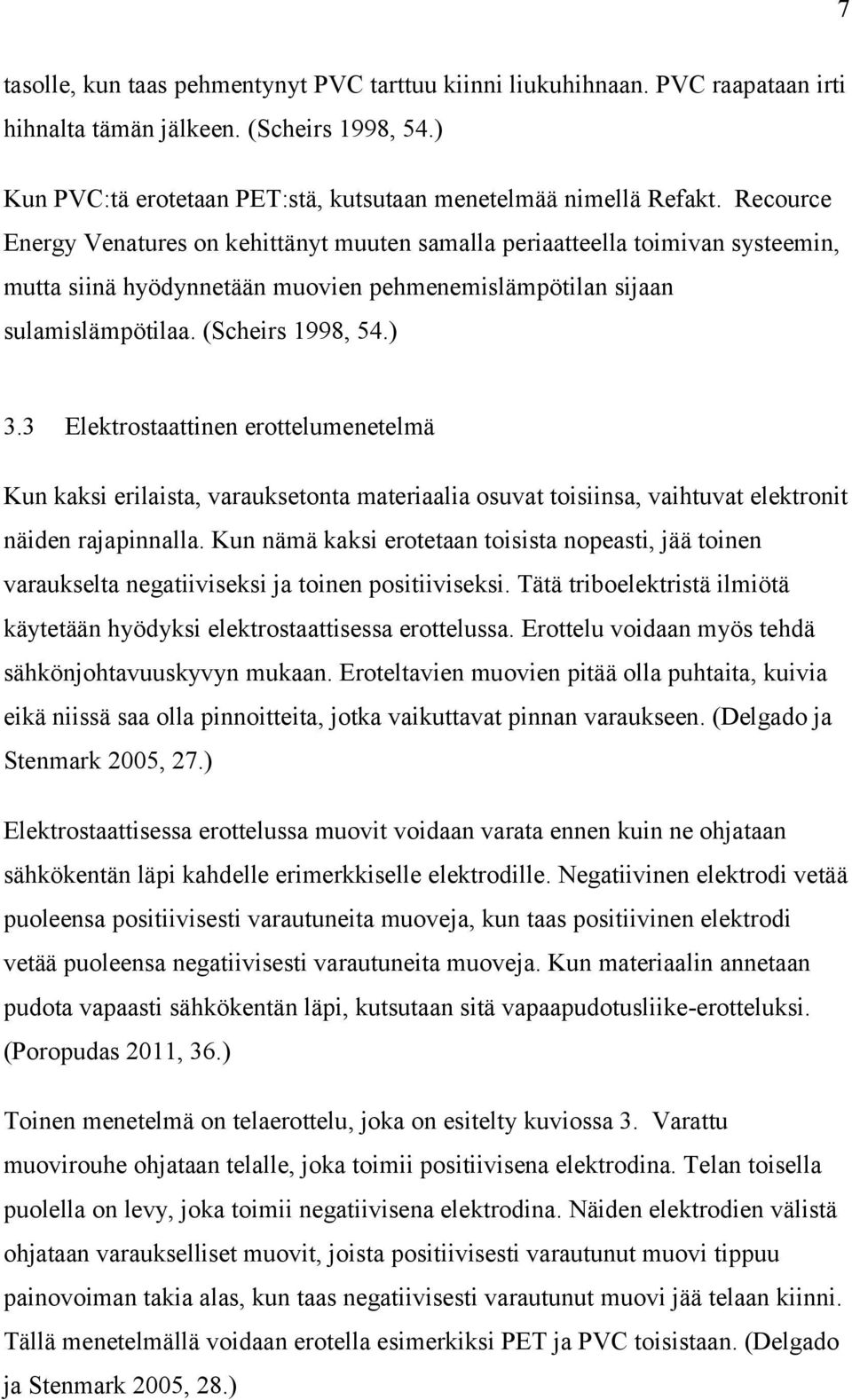 3 Elektrostaattinen erottelumenetelmä Kun kaksi erilaista, varauksetonta materiaalia osuvat toisiinsa, vaihtuvat elektronit näiden rajapinnalla.