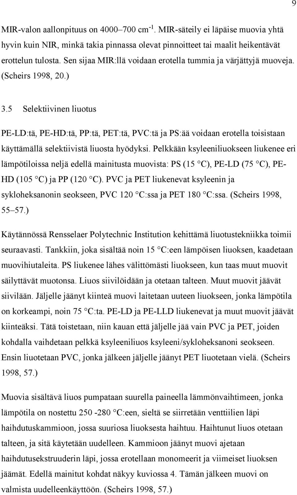 5 Selektiivinen liuotus PE-LD:tä, PE-HD:tä, PP:tä, PET:tä, PVC:tä ja PS:ää voidaan erotella toisistaan käyttämällä selektiivistä liuosta hyödyksi.