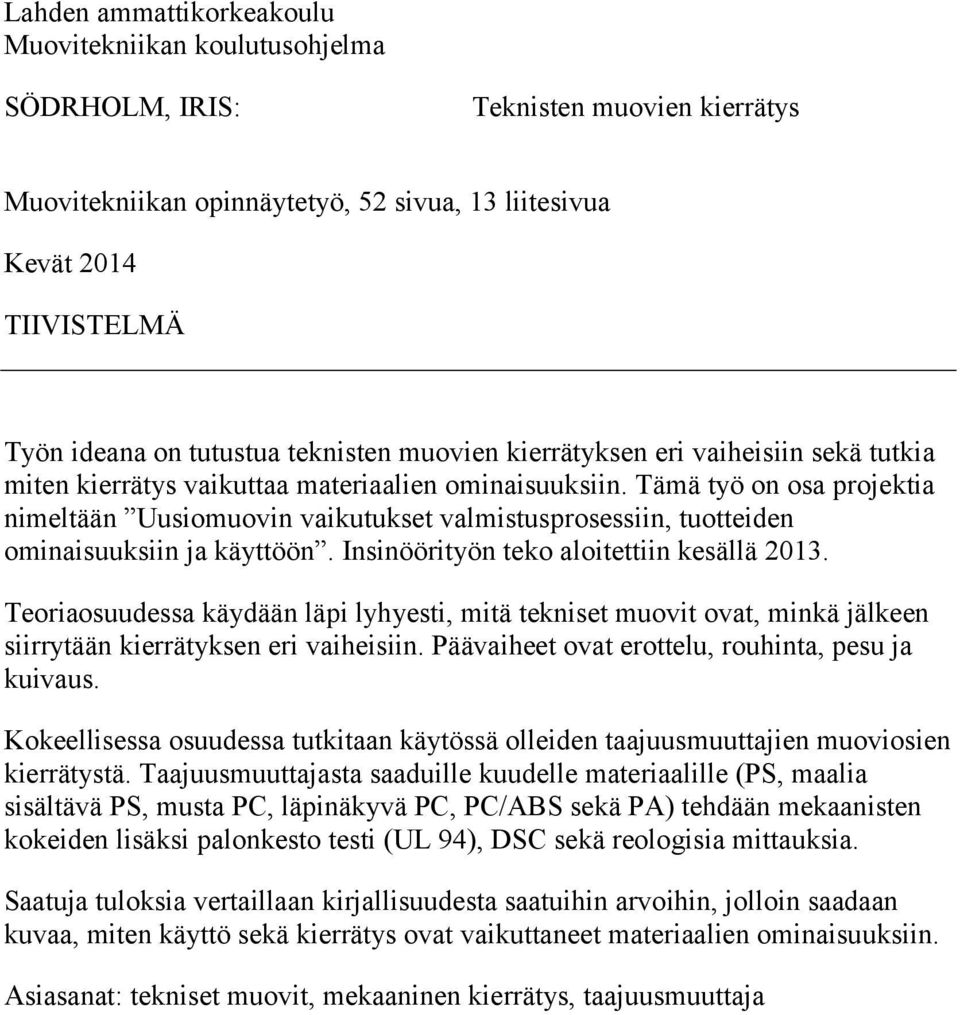 Tämä työ on osa projektia nimeltään Uusiomuovin vaikutukset valmistusprosessiin, tuotteiden ominaisuuksiin ja käyttöön. Insinöörityön teko aloitettiin kesällä 2013.