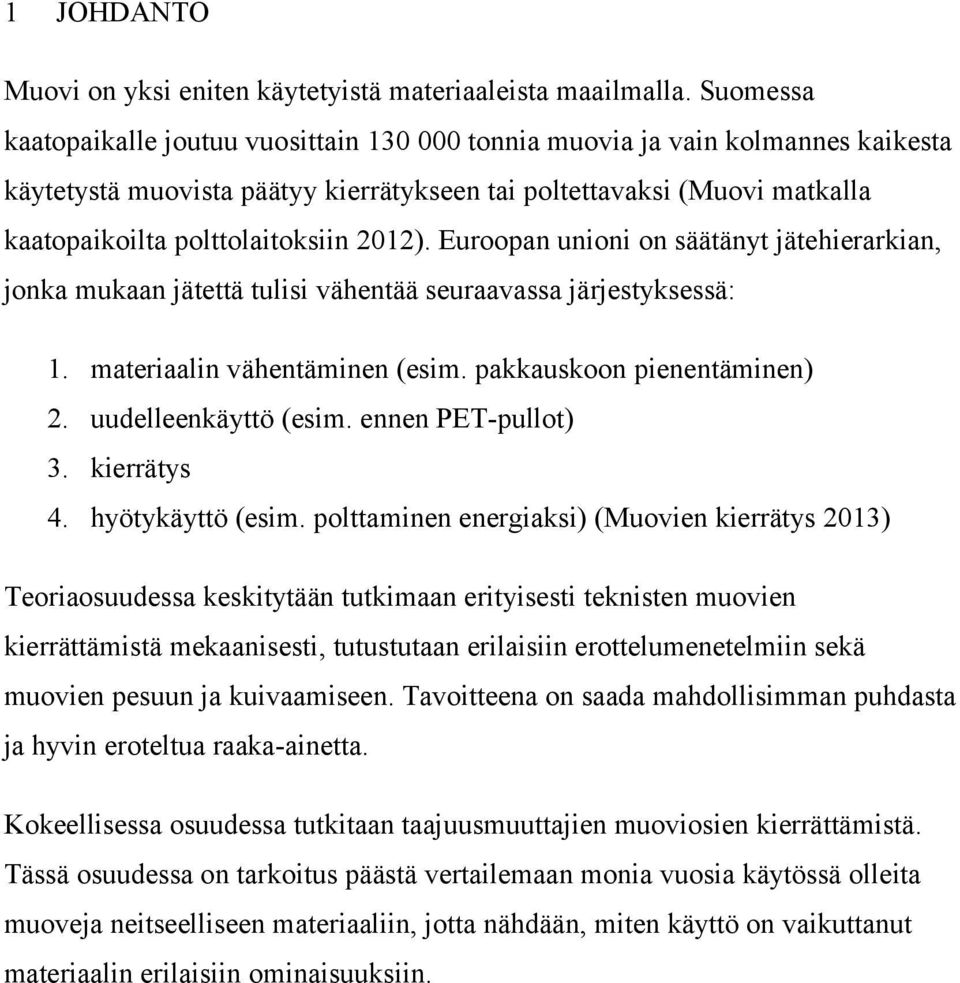 2012). Euroopan unioni on säätänyt jätehierarkian, jonka mukaan jätettä tulisi vähentää seuraavassa järjestyksessä: 1. materiaalin vähentäminen (esim. pakkauskoon pienentäminen) 2.