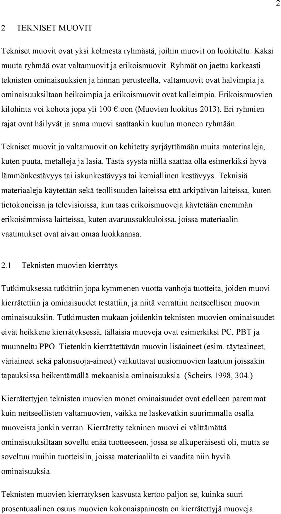 Erikoismuovien kilohinta voi kohota jopa yli 100 :oon (Muovien luokitus 2013). Eri ryhmien rajat ovat häilyvät ja sama muovi saattaakin kuulua moneen ryhmään.