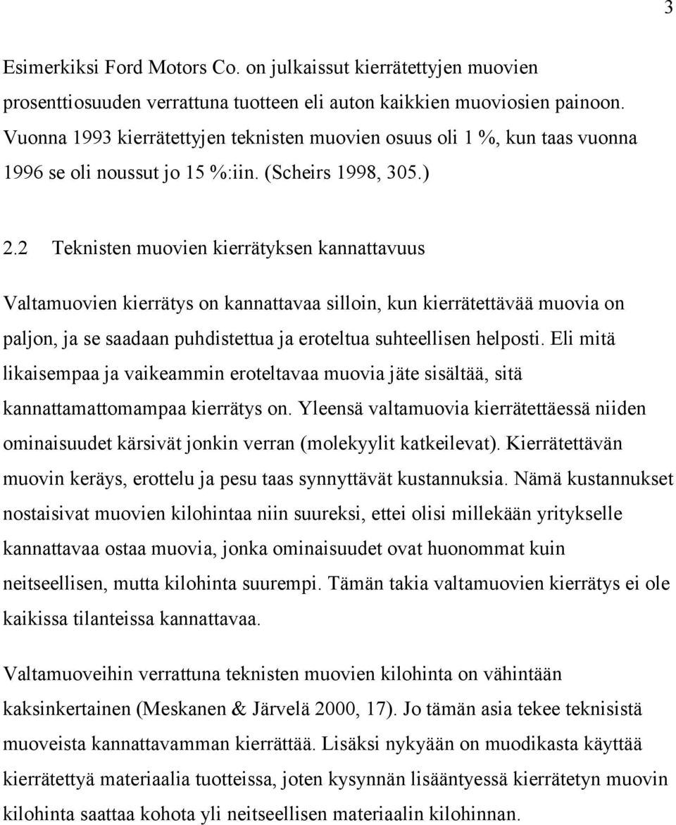 2 Teknisten muovien kierrätyksen kannattavuus Valtamuovien kierrätys on kannattavaa silloin, kun kierrätettävää muovia on paljon, ja se saadaan puhdistettua ja eroteltua suhteellisen helposti.