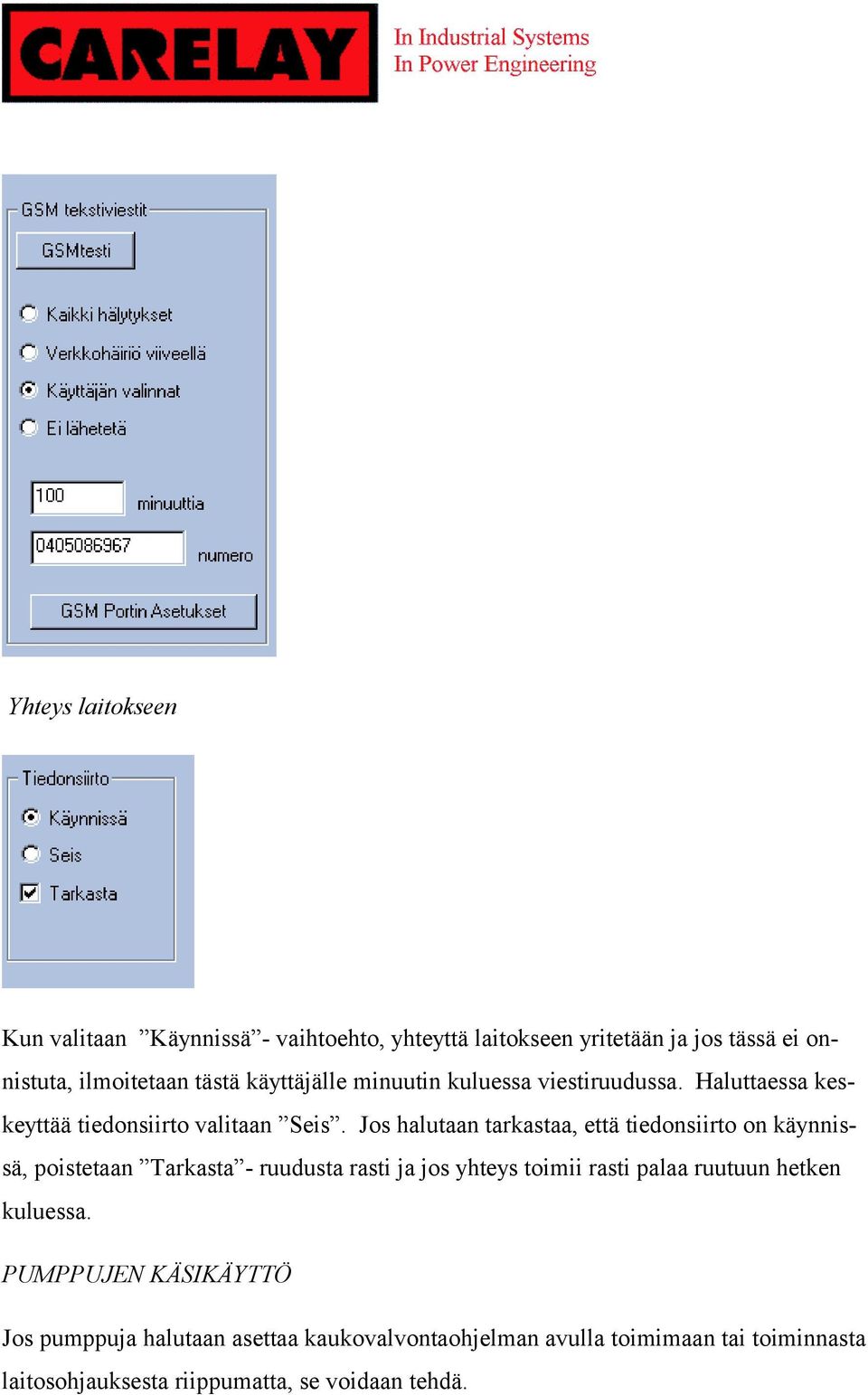 Jos halutaan tarkastaa, että tiedonsiirto on käynnissä, poistetaan Tarkasta - ruudusta rasti ja jos yhteys toimii rasti palaa