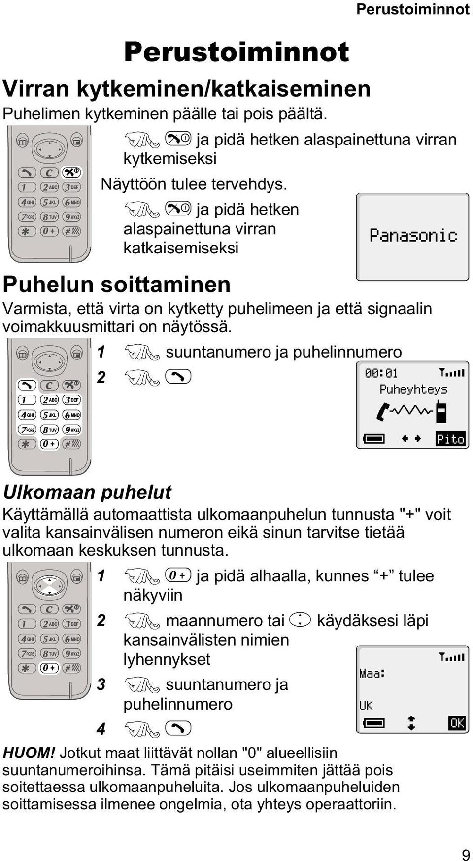 1 F suuntanumero ja puhelinnumero 00:01 2 FD Perustoiminnot Puheyhteys Pito Ulkomaan puhelut Käyttämällä automaattista ulkomaanpuhelun tunnusta "+" voit valita kansainvälisen numeron eikä sinun