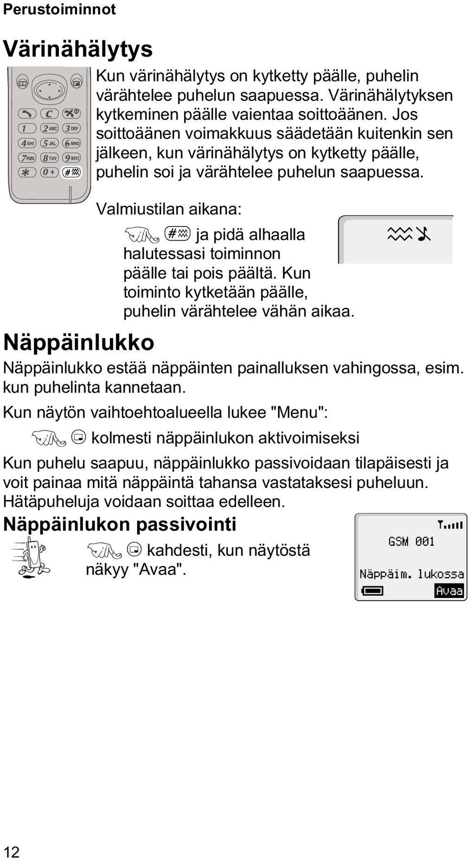 Valmiustilan aikana: F#ja pidä alhaalla halutessasi toiminnon päälle tai pois päältä. Kun toiminto kytketään päälle, puhelin värähtelee vähän aikaa.