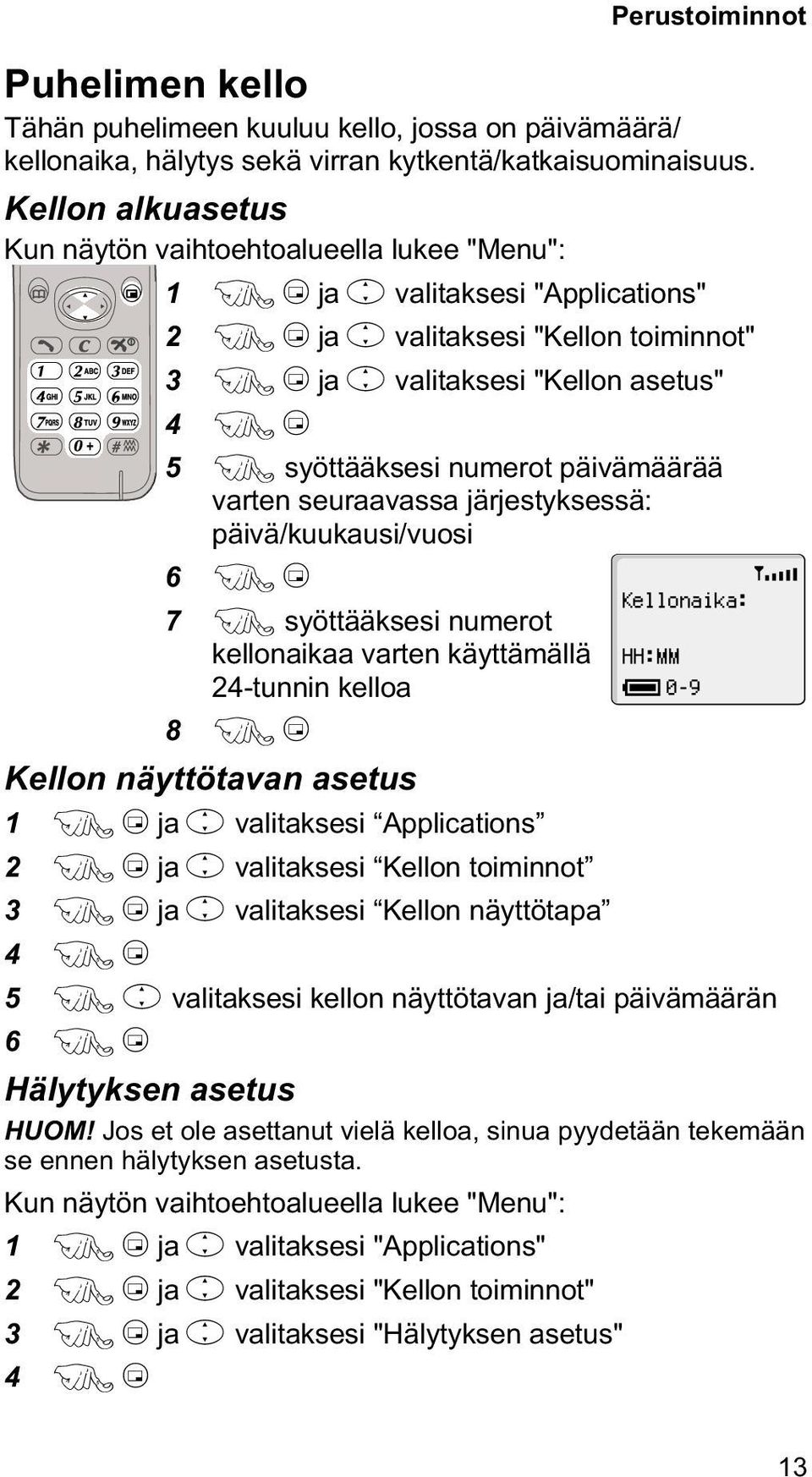 numerot päivämäärää varten seuraavassa järjestyksessä: päivä/kuukausi/vuosi 6 FB Kellonaika: 7 F syöttääksesi numerot kellonaikaa varten käyttämällä HH:MM 24-tunnin kelloa 0-9 8 FB Kellon näyttötavan