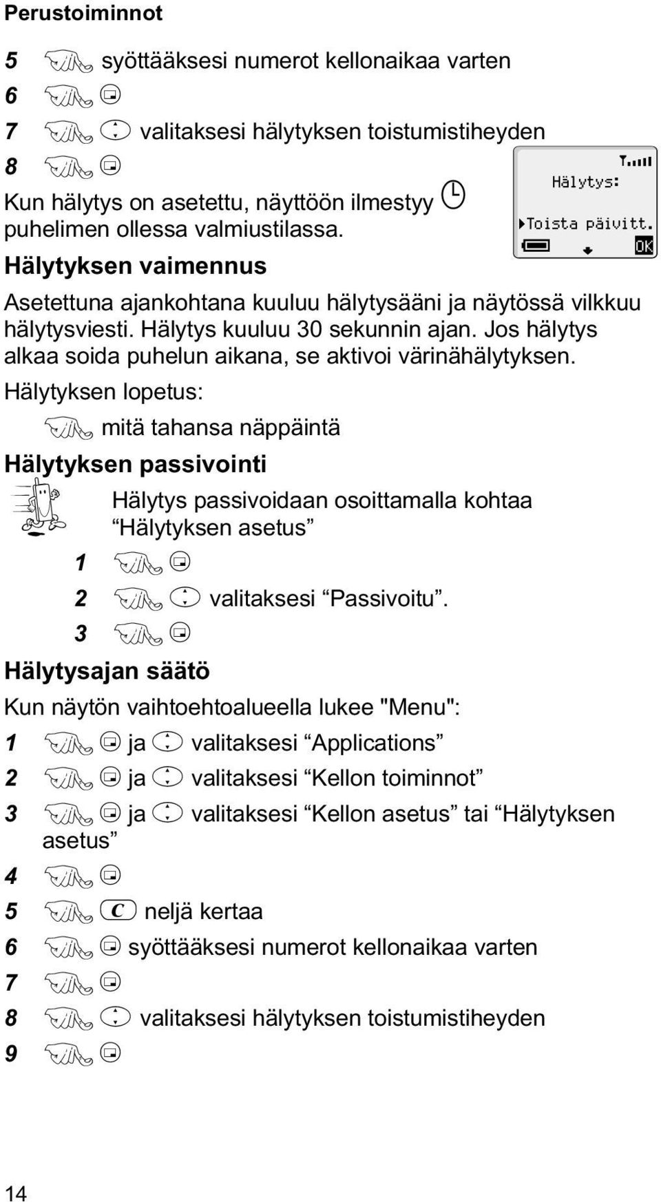 Hälytyksen lopetus: F mitä tahansa näppäintä Hälytyksen passivointi Hälytys passivoidaan osoittamalla kohtaa Hälytyksen asetus 1 FB 2 Fevalitaksesi Passivoitu. 3 FB Hälytysajan säätö Toista päivitt.