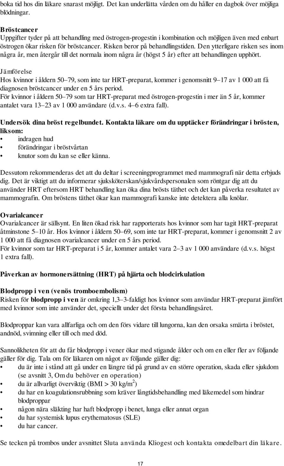 Den ytterligare risken ses inom några år, men återgår till det normala inom några år (högst 5 år) efter att behandlingen upphört.