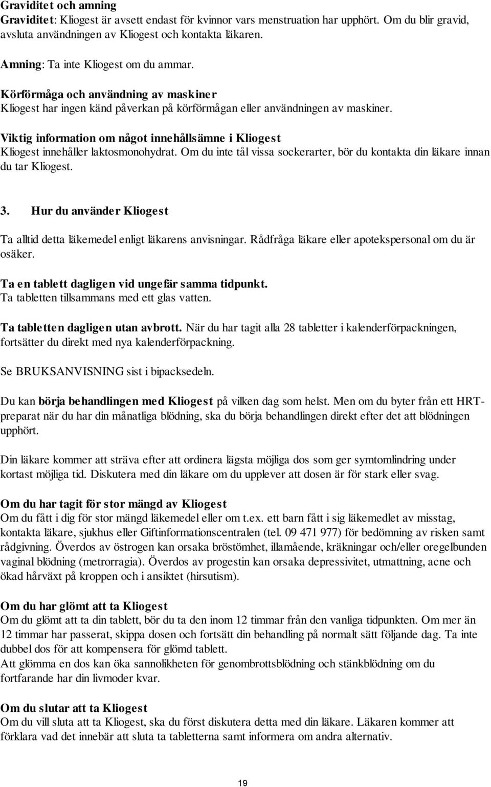 Viktig information om något innehållsämne i Kliogest Kliogest innehåller laktosmonohydrat. Om du inte tål vissa sockerarter, bör du kontakta din läkare innan du tar Kliogest. 3.