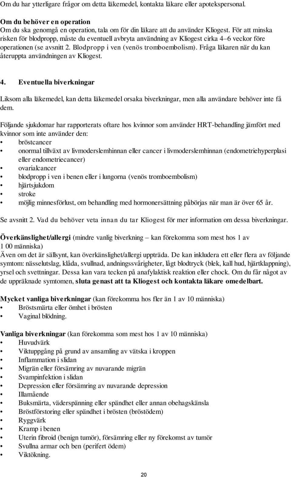 Fråga läkaren när du kan återuppta användningen av Kliogest. 4. Eventuella biverkningar Liksom alla läkemedel, kan detta läkemedel orsaka biverkningar, men alla användare behöver inte få dem.