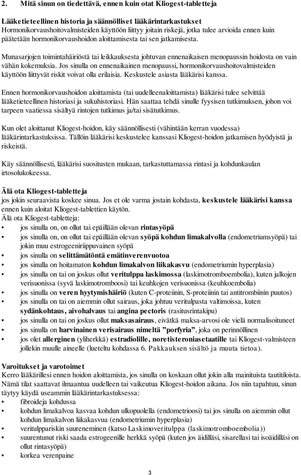 Munasarjojen toimintahäiriöstä tai leikkauksesta johtuvan ennenaikaisen menopaussin hoidosta on vain vähän kokemuksia.