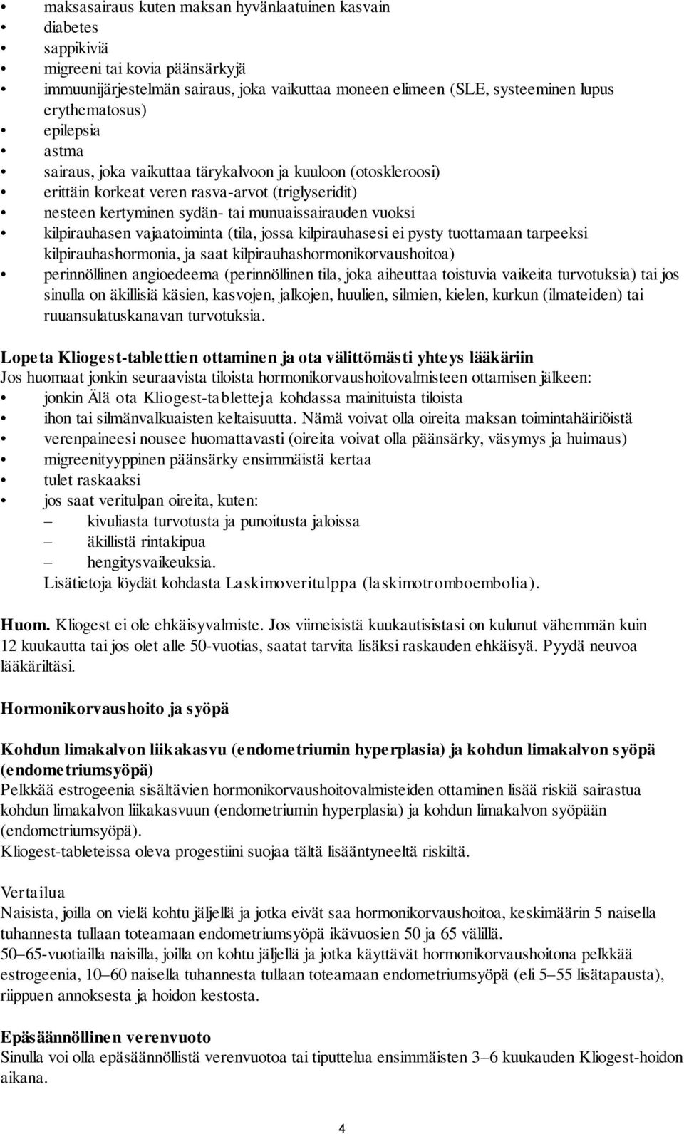 vajaatoiminta (tila, jossa kilpirauhasesi ei pysty tuottamaan tarpeeksi kilpirauhashormonia, ja saat kilpirauhashormonikorvaushoitoa) perinnöllinen angioedeema (perinnöllinen tila, joka aiheuttaa