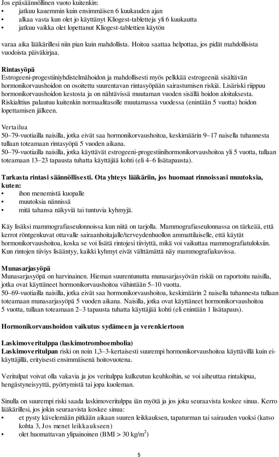 Rintasyöpä Estrogeeni-progestiiniyhdistelmähoidon ja mahdollisesti myös pelkkää estrogeeniä sisältävän hormonikorvaushoidon on osoitettu suurentavan rintasyöpään sairastumisen riskiä.