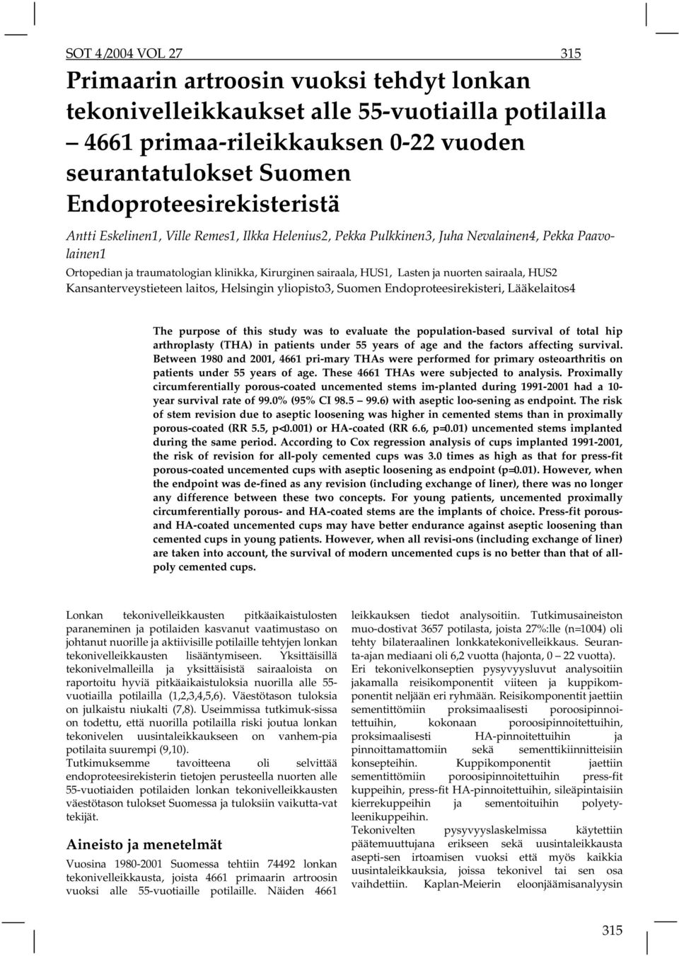 Lasten ja nuorten sairaala, HUS2 Kansanterveystieteen laitos, Helsingin yliopisto3, Suomen Endoproteesirekisteri, Lääkelaitos4 The purpose of this study was to evaluate the population-based survival