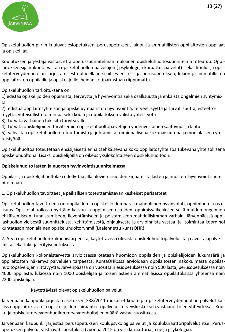 Oppilaitoksen sijaintikunta vastaa opiskeluhuollon palvelujen ( psykologi ja kuraattoripalvelut) sekä koulu- ja opiskeluterveydenhuollon järjestämisestä alueellaan sijaitsevien esi- ja