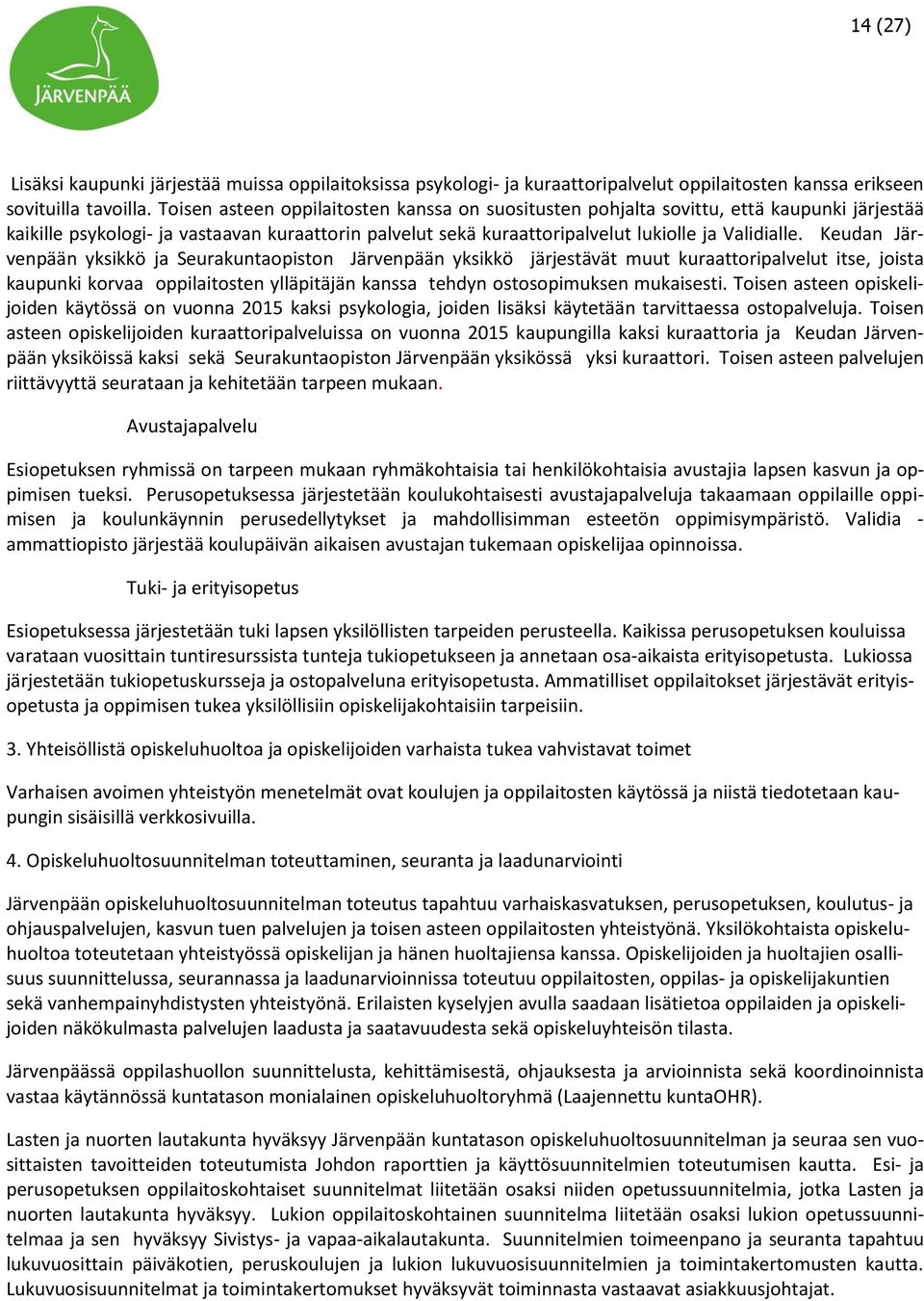 Keudan Järvenpään yksikkö ja Seurakuntaopiston Järvenpään yksikkö järjestävät muut kuraattoripalvelut itse, joista kaupunki korvaa oppilaitosten ylläpitäjän kanssa tehdyn ostosopimuksen mukaisesti.