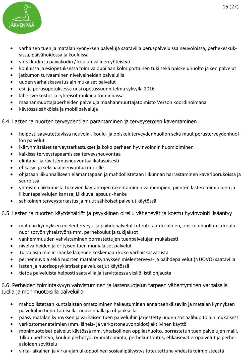 ja perusopetuksessa uusi opetussuunnitelma syksyllä 2016 läheisverkostot ja -yhteisöt mukana toiminnassa maahanmuuttajaperheiden palveluja maahanmuuttajatoimisto Verson koordinoimana käytössä