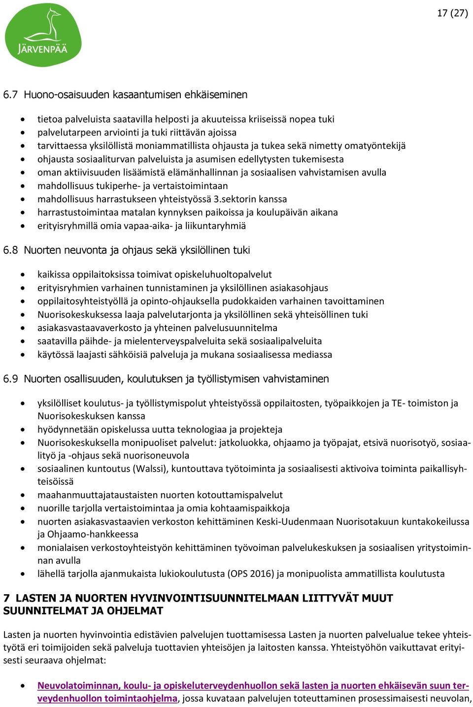 moniammatillista ohjausta ja tukea sekä nimetty omatyöntekijä ohjausta sosiaaliturvan palveluista ja asumisen edellytysten tukemisesta oman aktiivisuuden lisäämistä elämänhallinnan ja sosiaalisen