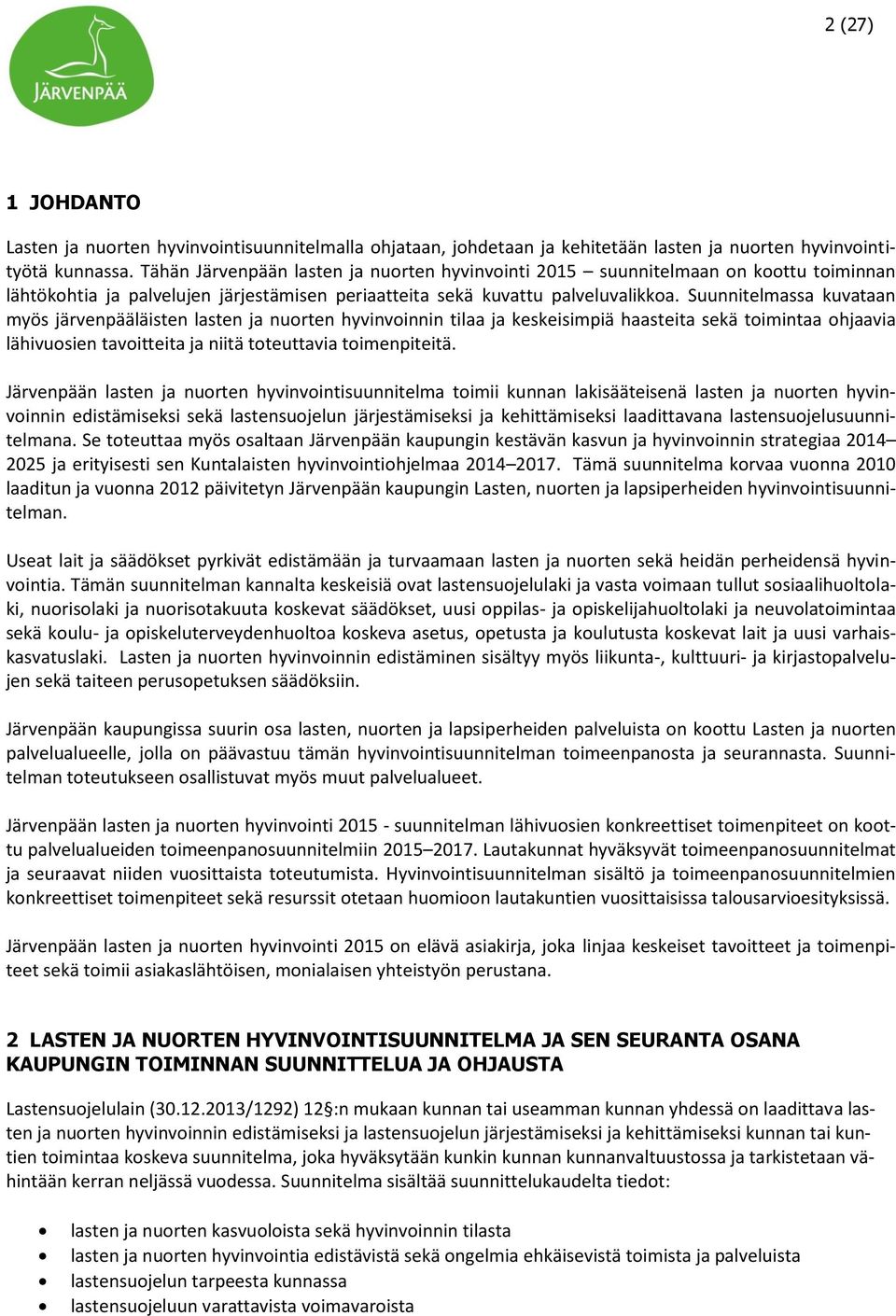 Suunnitelmassa kuvataan myös järvenpääläisten lasten ja nuorten hyvinvoinnin tilaa ja keskeisimpiä haasteita sekä toimintaa ohjaavia lähivuosien tavoitteita ja niitä toteuttavia toimenpiteitä.