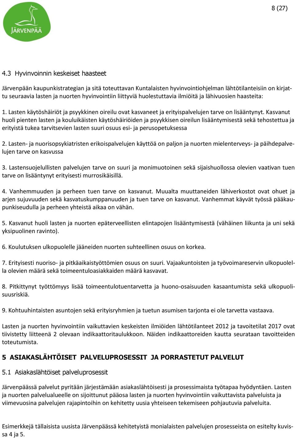 huolestuttavia ilmiöitä ja lähivuosien haasteita: 1. Lasten käytöshäiriöt ja psyykkinen oireilu ovat kasvaneet ja erityispalvelujen tarve on lisääntynyt.
