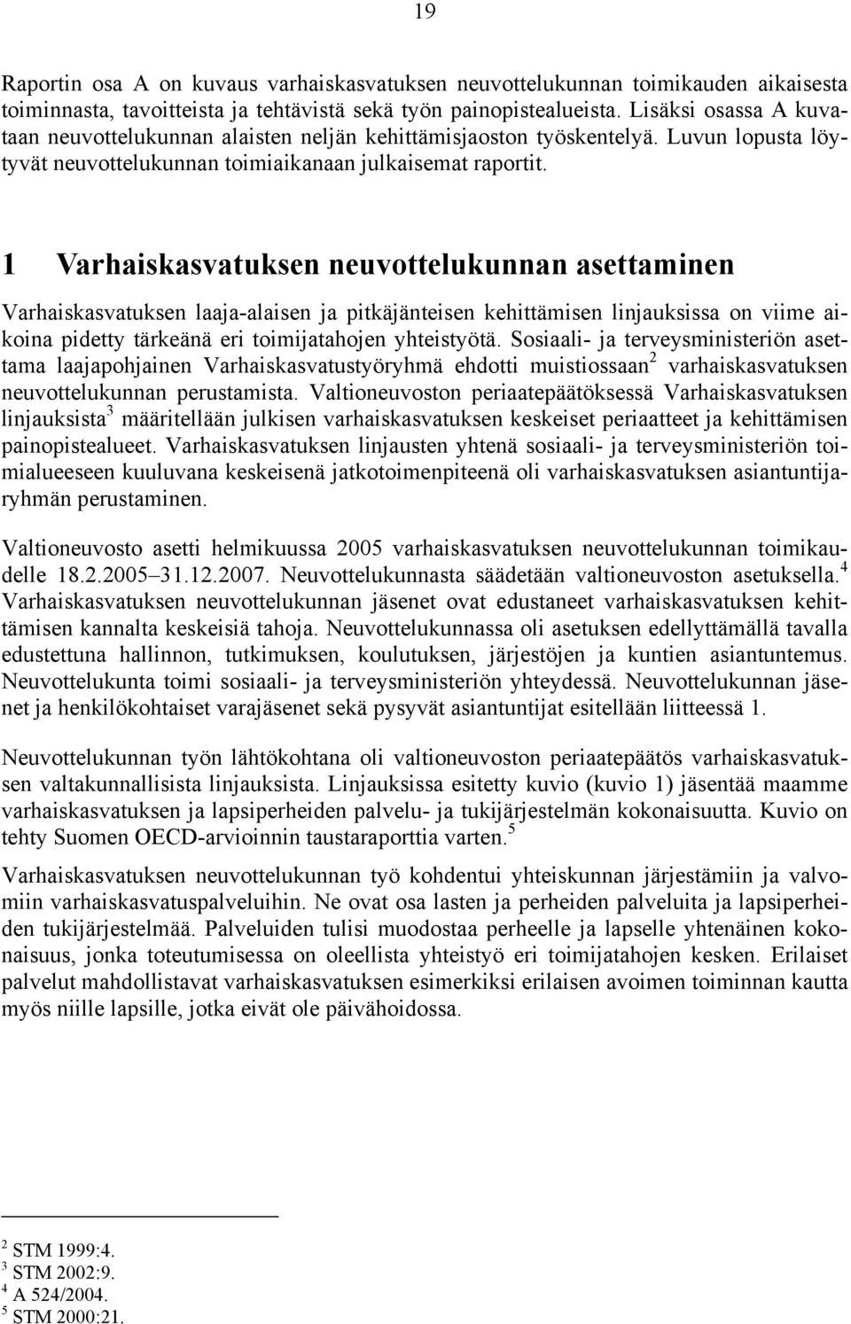 1 Varhaiskasvatuksen neuvottelukunnan asettaminen Varhaiskasvatuksen laaja-alaisen ja pitkäjänteisen kehittämisen linjauksissa on viime aikoina pidetty tärkeänä eri toimijatahojen yhteistyötä.