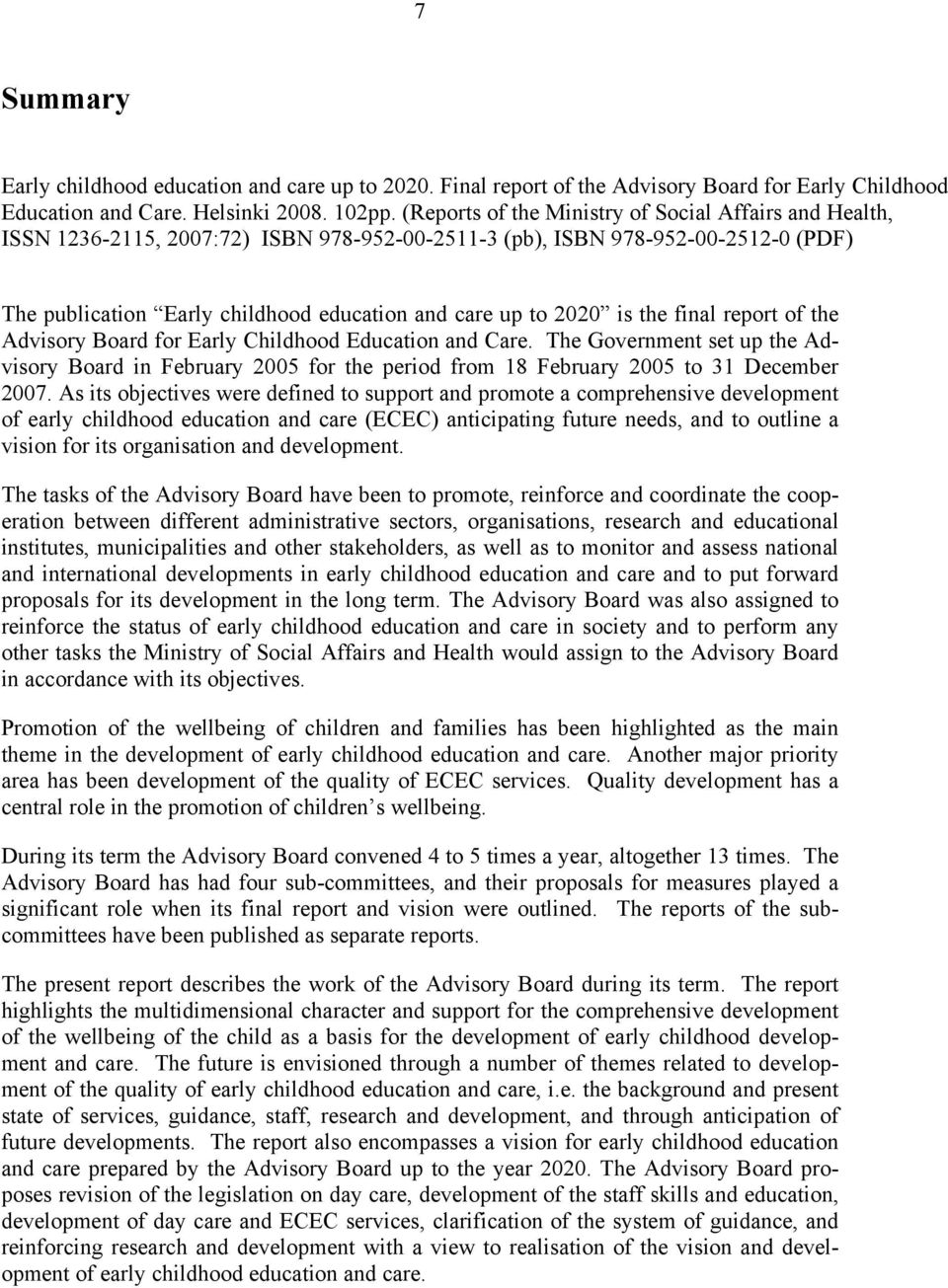 is the final report of the Advisory Board for Early Childhood Education and Care. The Government set up the Advisory Board in February 2005 for the period from 18 February 2005 to 31 December 2007.