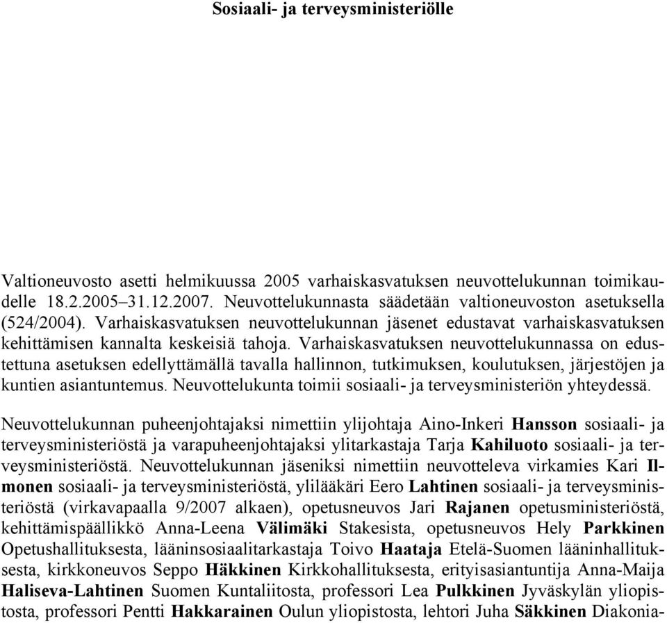 Varhaiskasvatuksen neuvottelukunnassa on edustettuna asetuksen edellyttämällä tavalla hallinnon, tutkimuksen, koulutuksen, järjestöjen ja kuntien asiantuntemus.