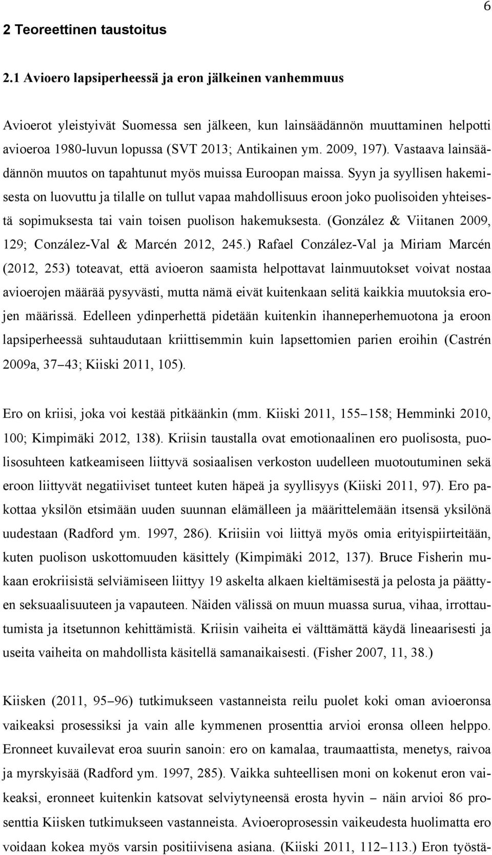 2009, 197). Vastaava lainsäädännön muutos on tapahtunut myös muissa Euroopan maissa.