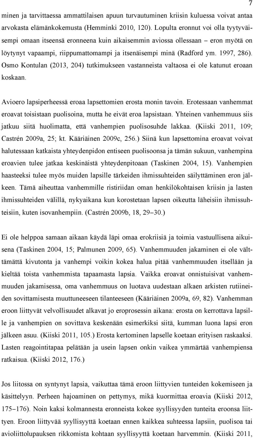 Osmo Kontulan (2013, 204) tutkimukseen vastanneista valtaosa ei ole katunut eroaan koskaan. Avioero lapsiperheessä eroaa lapsettomien erosta monin tavoin.