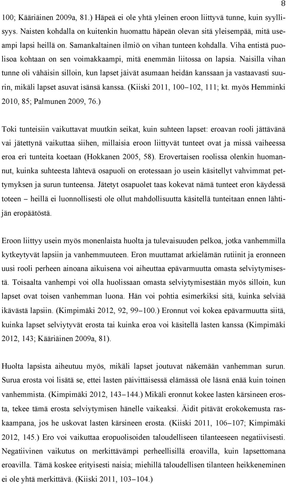 Naisilla vihan tunne oli vähäisin silloin, kun lapset jäivät asumaan heidän kanssaan ja vastaavasti suurin, mikäli lapset asuvat isänsä kanssa. (Kiiski 2011, 100 102, 111; kt.