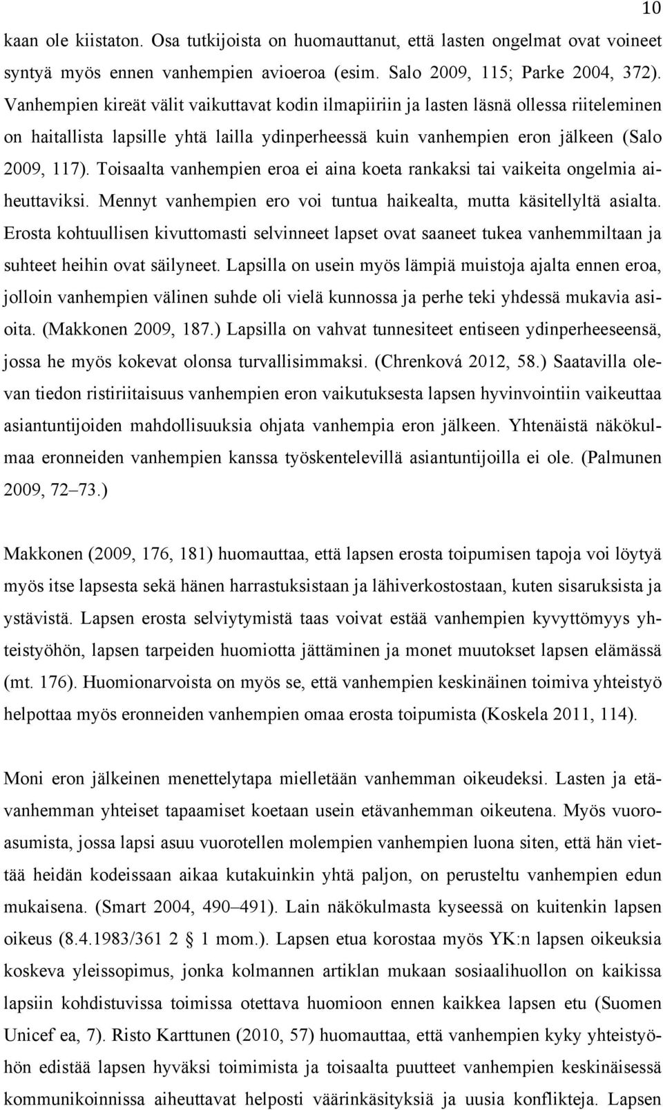 Toisaalta vanhempien eroa ei aina koeta rankaksi tai vaikeita ongelmia aiheuttaviksi. Mennyt vanhempien ero voi tuntua haikealta, mutta käsitellyltä asialta.