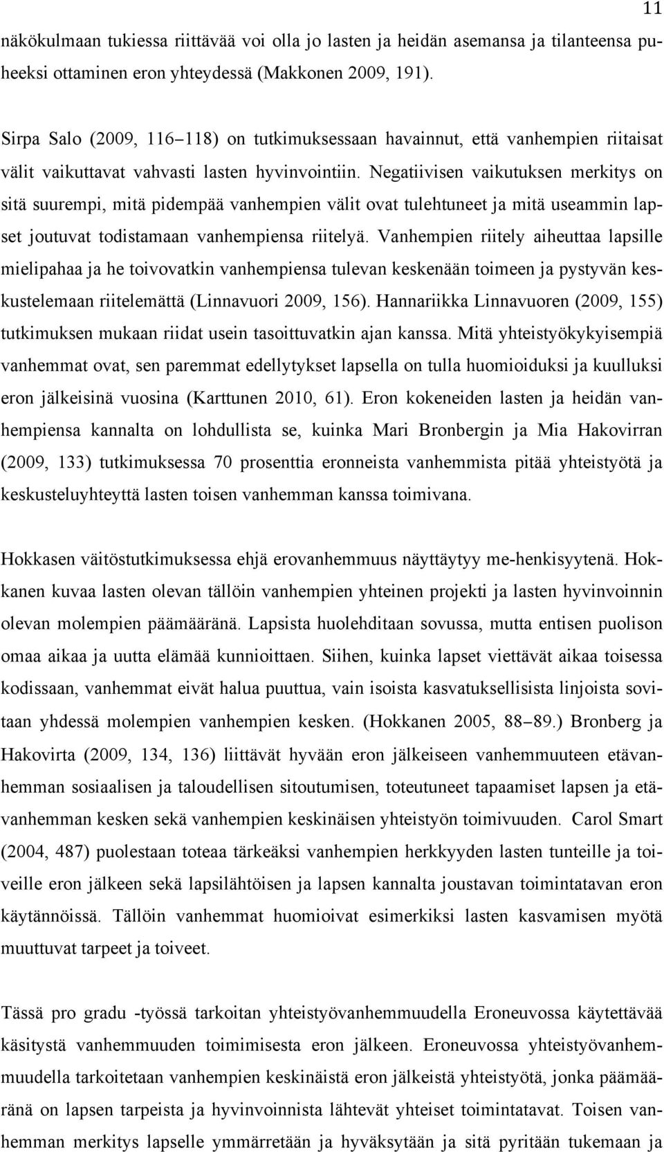 Negatiivisen vaikutuksen merkitys on sitä suurempi, mitä pidempää vanhempien välit ovat tulehtuneet ja mitä useammin lapset joutuvat todistamaan vanhempiensa riitelyä.