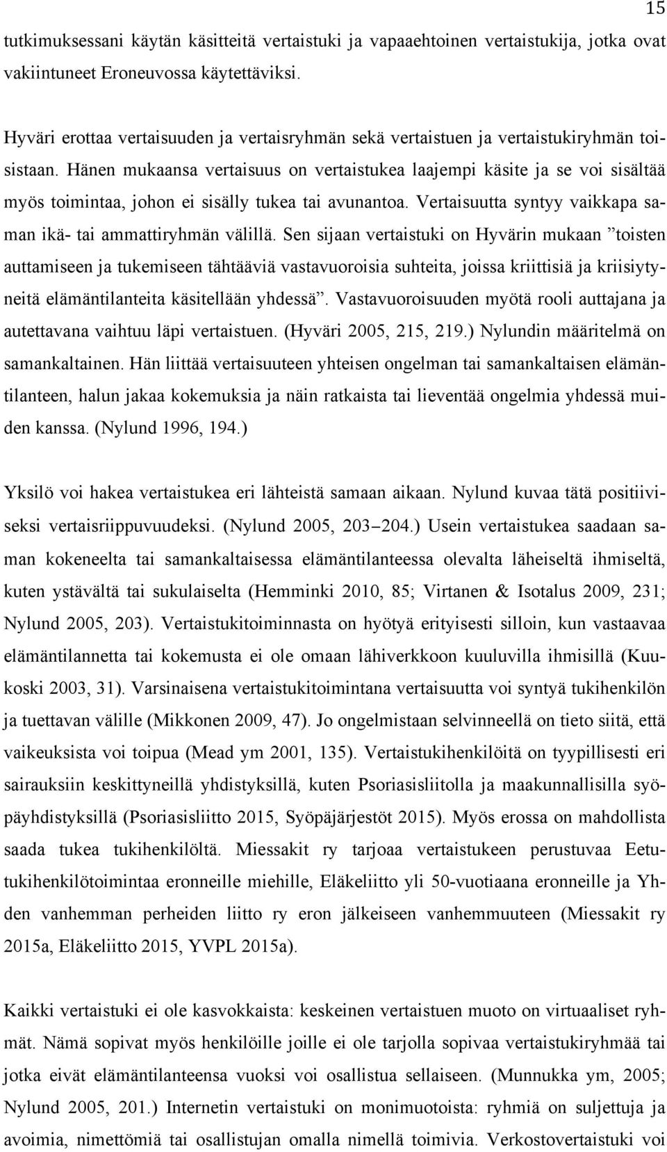 Hänen mukaansa vertaisuus on vertaistukea laajempi käsite ja se voi sisältää myös toimintaa, johon ei sisälly tukea tai avunantoa. Vertaisuutta syntyy vaikkapa saman ikä- tai ammattiryhmän välillä.