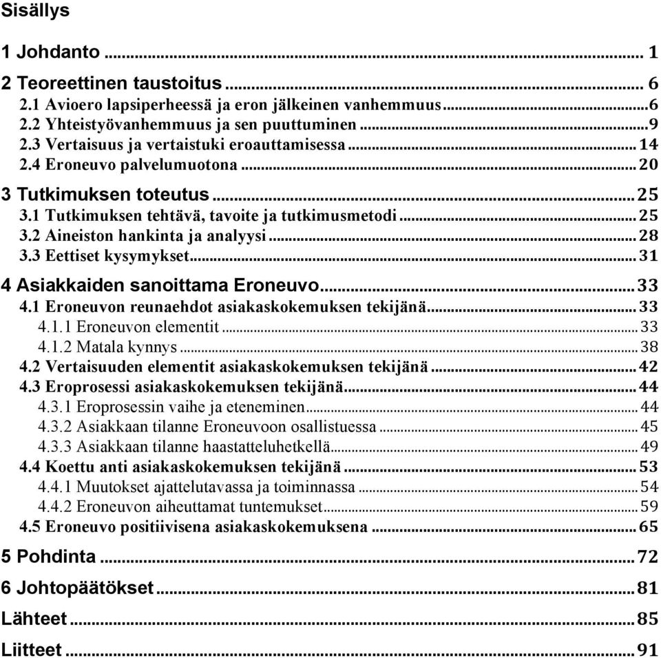 .. 28 3.3 Eettiset kysymykset... 31 4 Asiakkaiden sanoittama Eroneuvo... 33 4.1 Eroneuvon reunaehdot asiakaskokemuksen tekijänä... 33 4.1.1 Eroneuvon elementit... 33 4.1.2 Matala kynnys... 38 4.