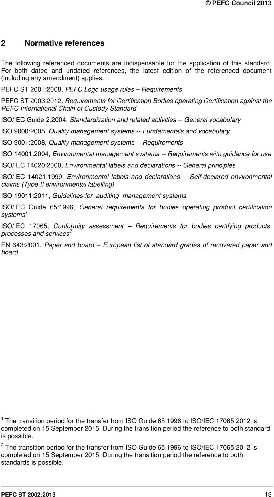 PEFC ST 2001:2008, PEFC Logo usage rules Requirements PEFC ST 2003:2012, Requirements for Certification Bodies operating Certification against the PEFC International Chain of Custody Standard ISO/IEC