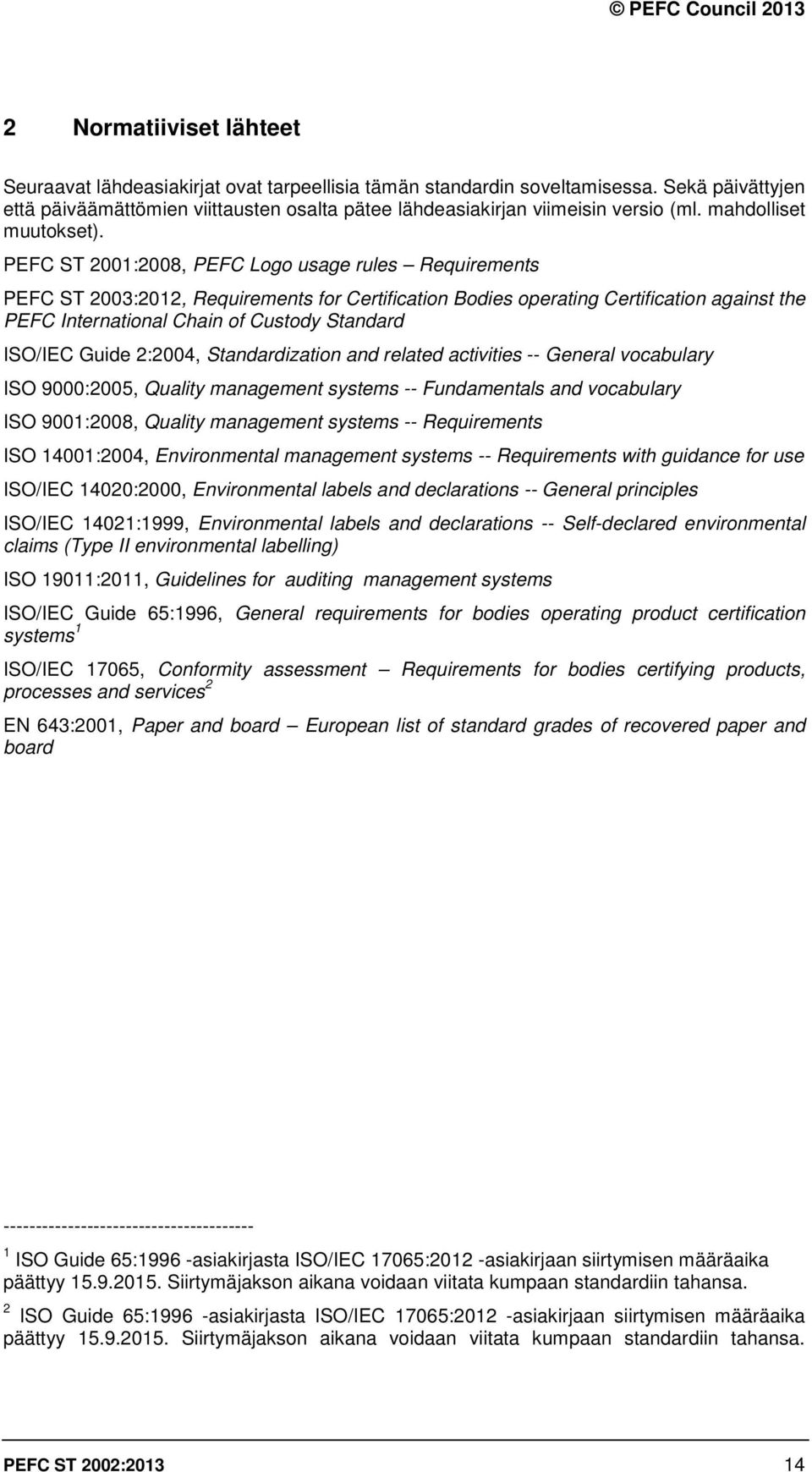 PEFC ST 2001:2008, PEFC Logo usage rules Requirements PEFC ST 2003:2012, Requirements for Certification Bodies operating Certification against the PEFC International Chain of Custody Standard ISO/IEC