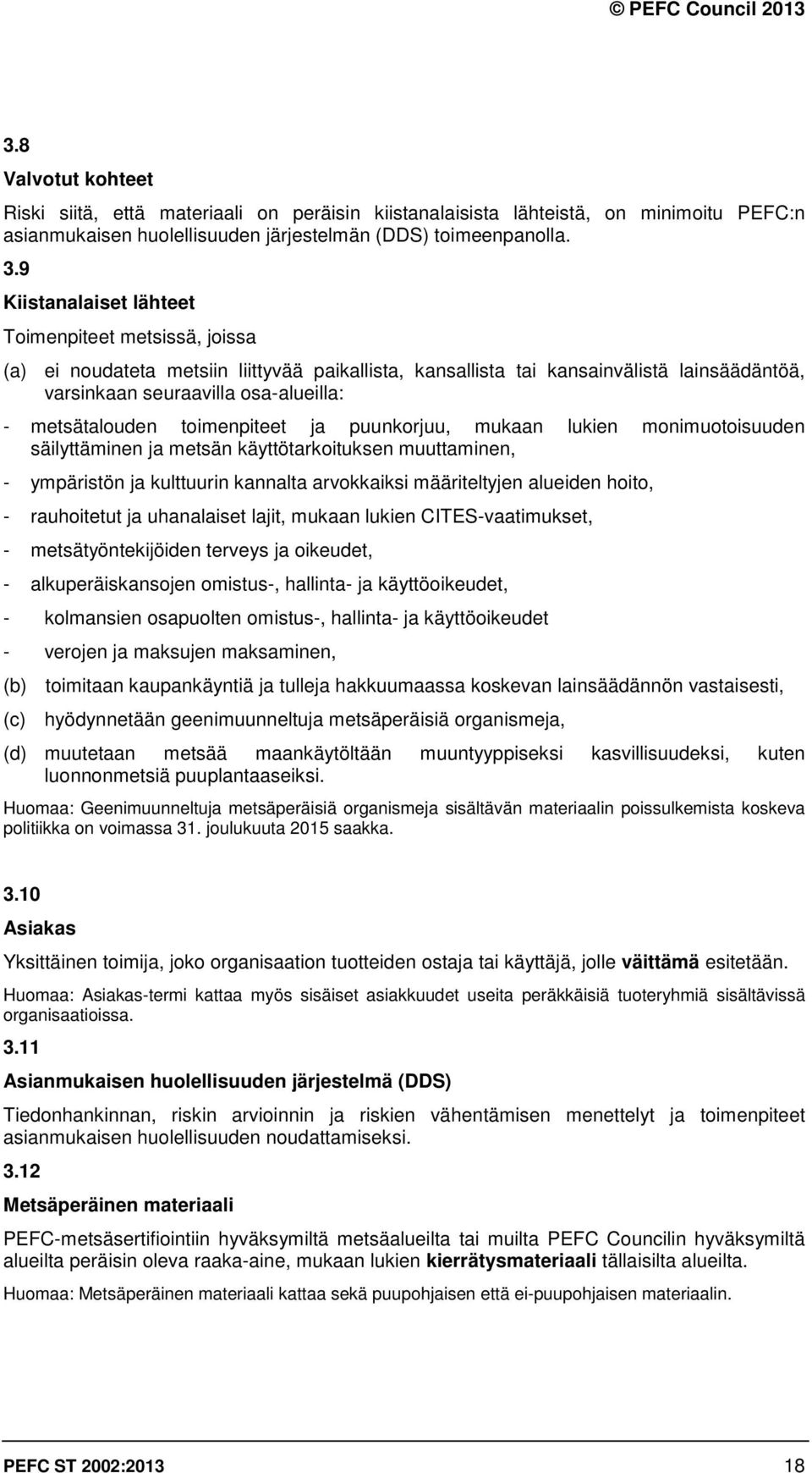 metsätalouden toimenpiteet ja puunkorjuu, mukaan lukien monimuotoisuuden säilyttäminen ja metsän käyttötarkoituksen muuttaminen, - ympäristön ja kulttuurin kannalta arvokkaiksi määriteltyjen alueiden