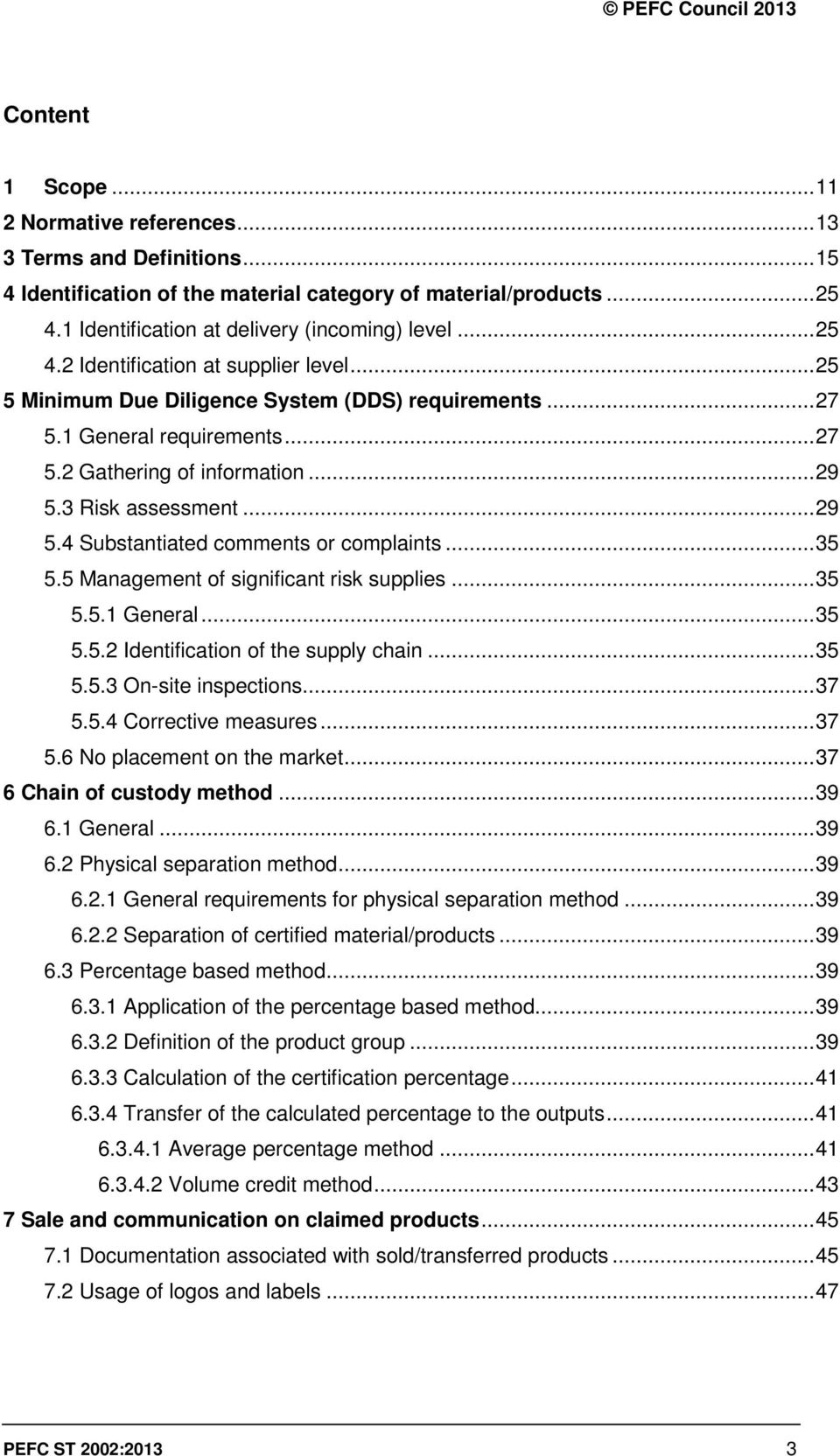 3 Risk assessment... 29 5.4 Substantiated comments or complaints... 35 5.5 Management of significant risk supplies... 35 5.5.1 General... 35 5.5.2 Identification of the supply chain... 35 5.5.3 On-site inspections.