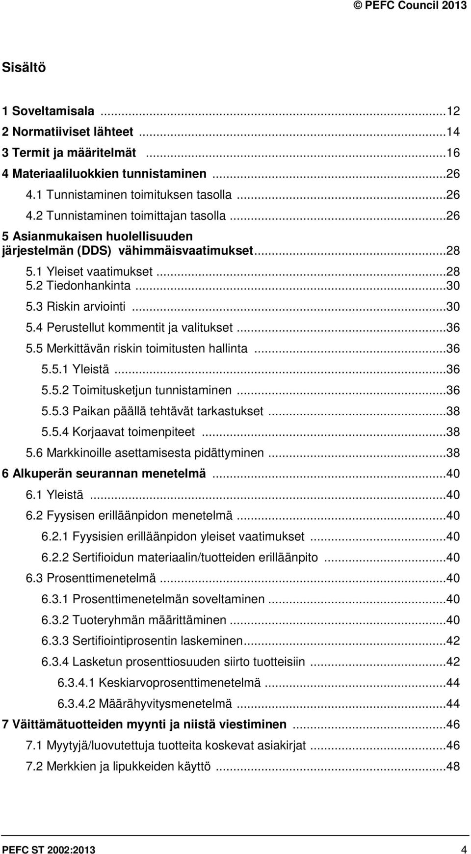 .. 36 5.5 Merkittävän riskin toimitusten hallinta... 36 5.5.1 Yleistä... 36 5.5.2 Toimitusketjun tunnistaminen... 36 5.5.3 Paikan päällä tehtävät tarkastukset... 38 5.