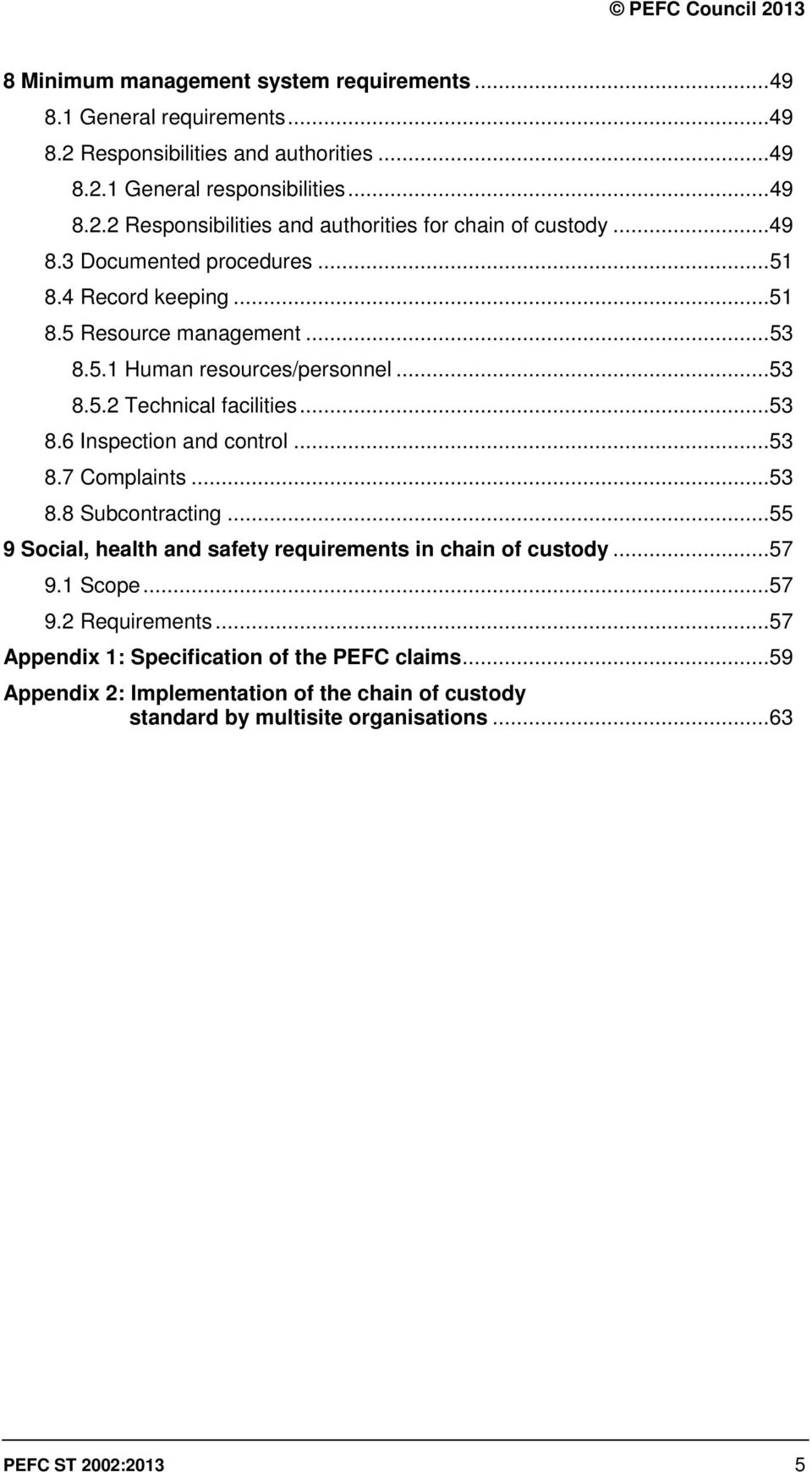 .. 53 8.7 Complaints... 53 8.8 Subcontracting... 55 9 Social, health and safety requirements in chain of custody... 57 9.1 Scope... 57 9.2 Requirements.