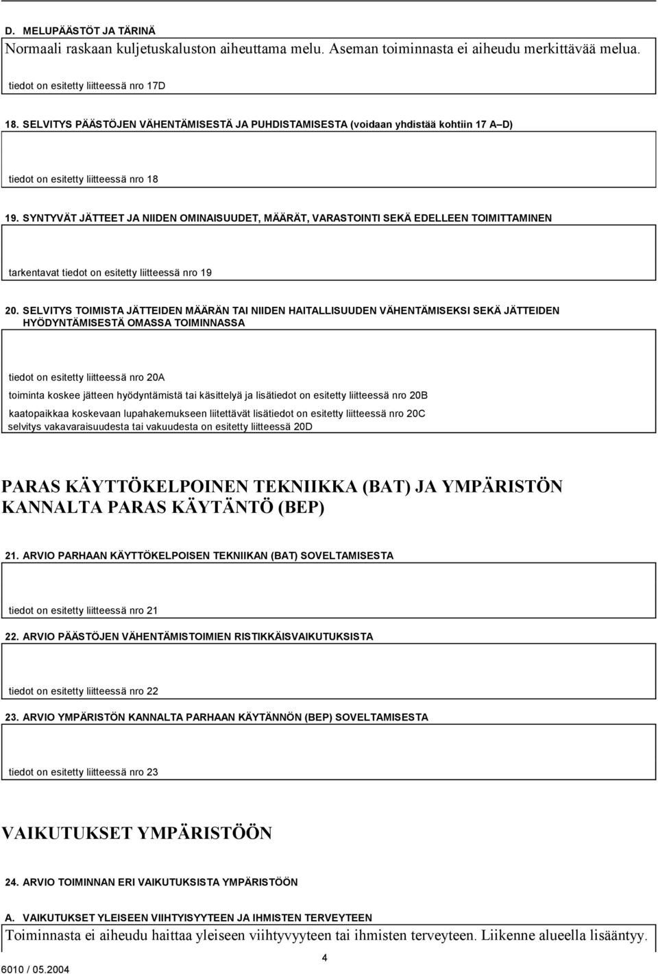 SYNTYVÄT JÄTTEET JA NIIDEN OMINAISUUDET, MÄÄRÄT, VARASTOINTI SEKÄ EDELLEEN TOIMITTAMINEN tarkentavat tiedot on esitetty liitteessä nro 19 20.
