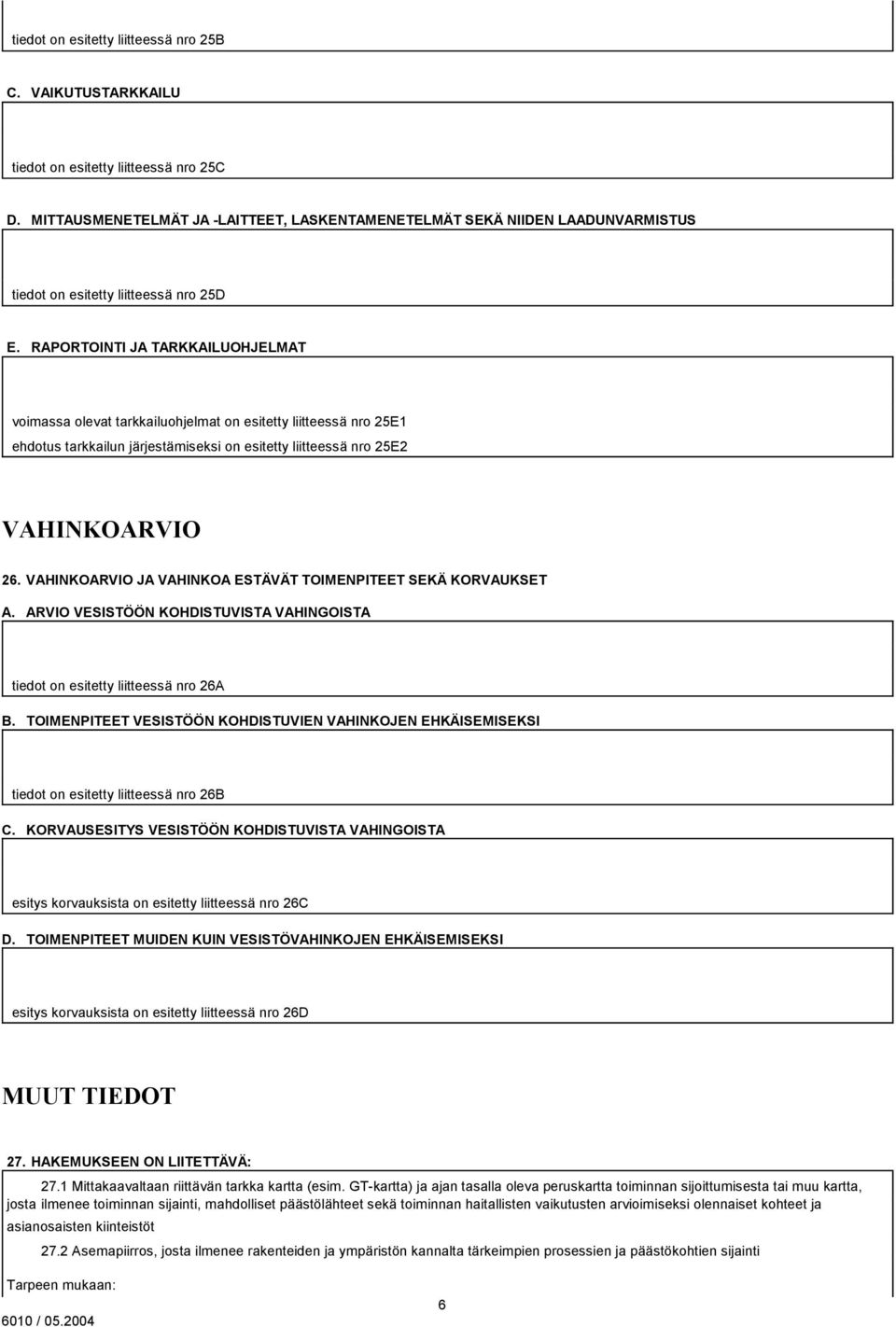 RAPORTOINTI JA TARKKAILUOHJELMAT voimassa olevat tarkkailuohjelmat on esitetty liitteessä nro 25E1 ehdotus tarkkailun järjestämiseksi on esitetty liitteessä nro 25E2 VAHINKOARVIO 26.