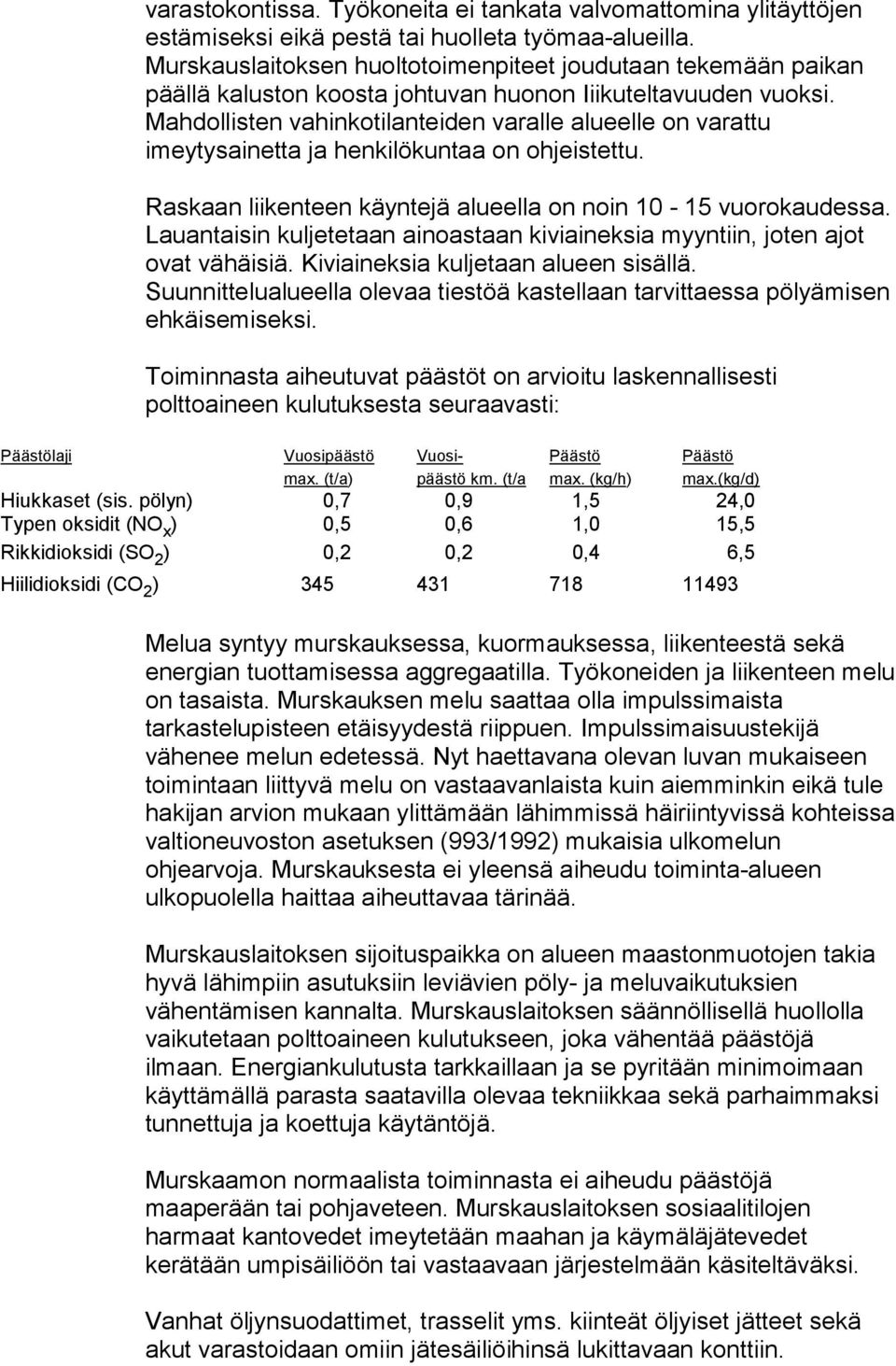 Mahdollisten vahinkotilanteiden varalle alueelle on varattu imeytysainetta ja henkilökuntaa on ohjeistettu. Raskaan liikenteen käyntejä alueella on noin 10-15 vuorokaudessa.