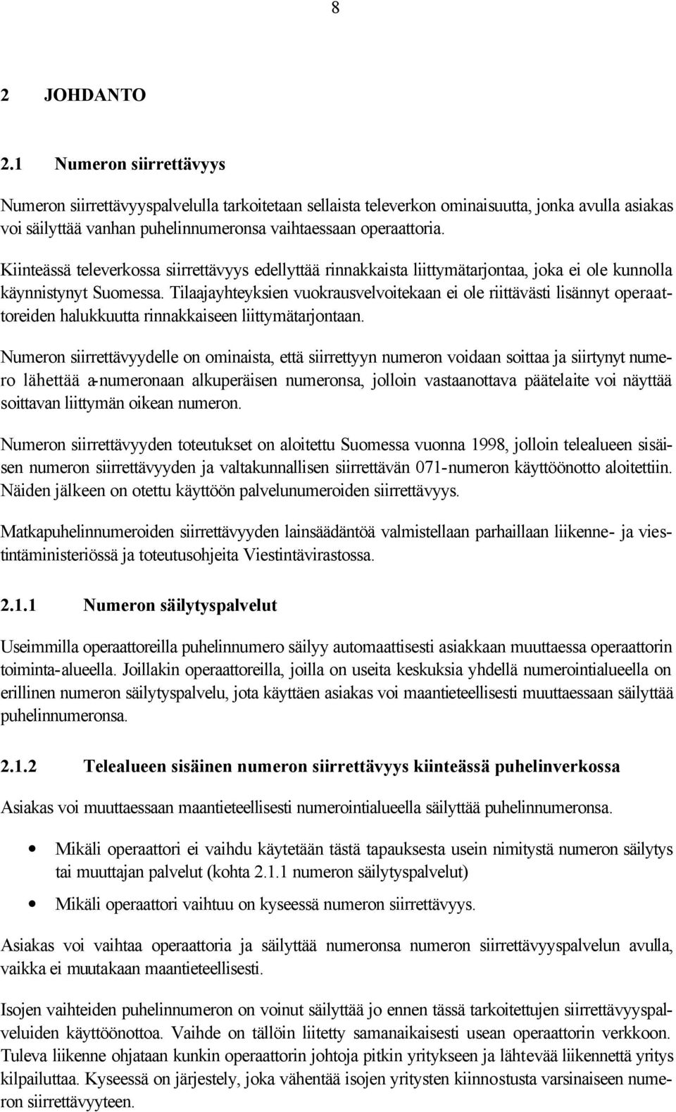 Kiinteässä televerkossa siirrettävyys edellyttää rinnakkaista liittymätarjontaa, joka ei ole kunnolla käynnistynyt Suomessa.