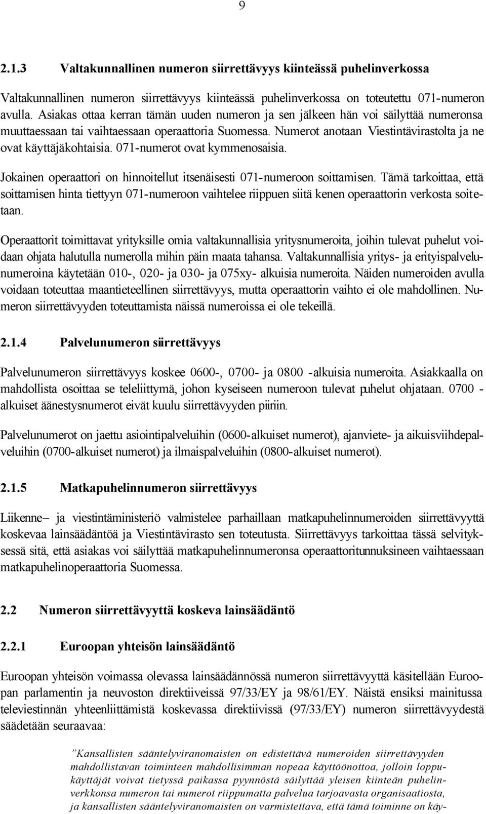 Numerot anotaan Viestintävirastolta ja ne ovat käyttäjäkohtaisia. 071-numerot ovat kymmenosaisia. Jokainen operaattori on hinnoitellut itsenäisesti 071-numeroon soittamisen.