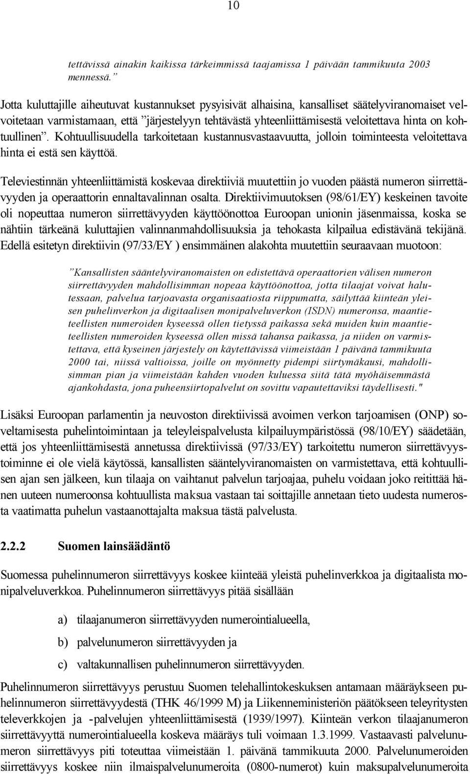 kohtuullinen. Kohtuullisuudella tarkoitetaan kustannusvastaavuutta, jolloin toiminteesta veloitettava hinta ei estä sen käyttöä.