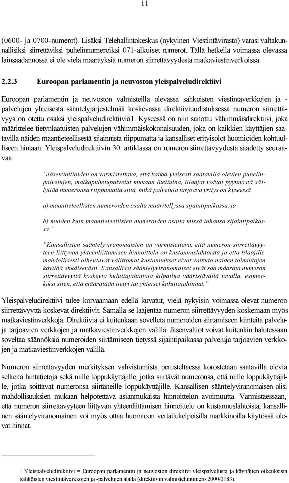 2.3 Euroopan parlamentin ja neuvoston yleispalveludirektiivi Euroopan parlamentin ja neuvoston valmisteilla olevassa sähköisten viestintäverkkojen ja - palvelujen yhteisestä sääntelyjärjestelmää